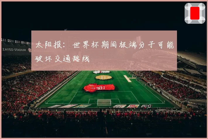 太阳报：世界杯期间极端分子可能破坏交通路线