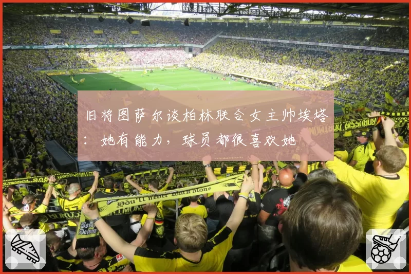 旧将图萨尔谈柏林联合女主帅埃塔：她有能力，球员都很喜欢她