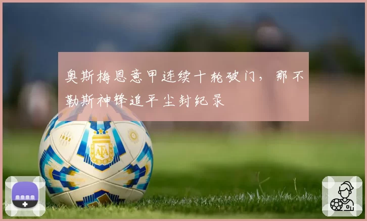 奥斯梅恩意甲连续十轮破门，那不勒斯神锋追平尘封纪录