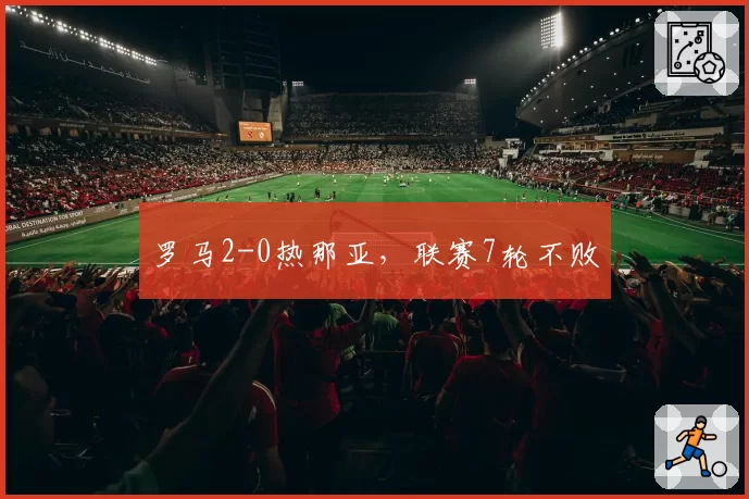 罗马2-0热那亚,联赛7轮不败