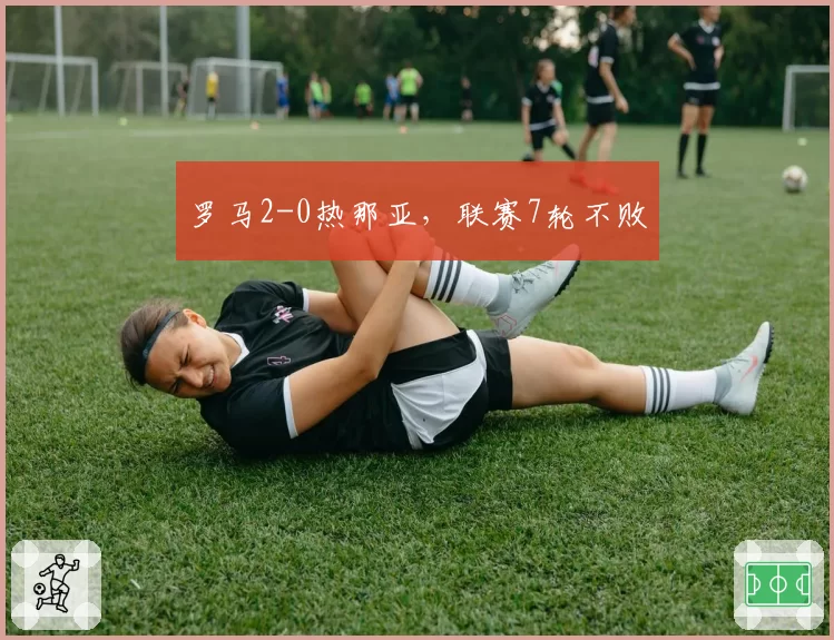罗马2-0热那亚,联赛7轮不败